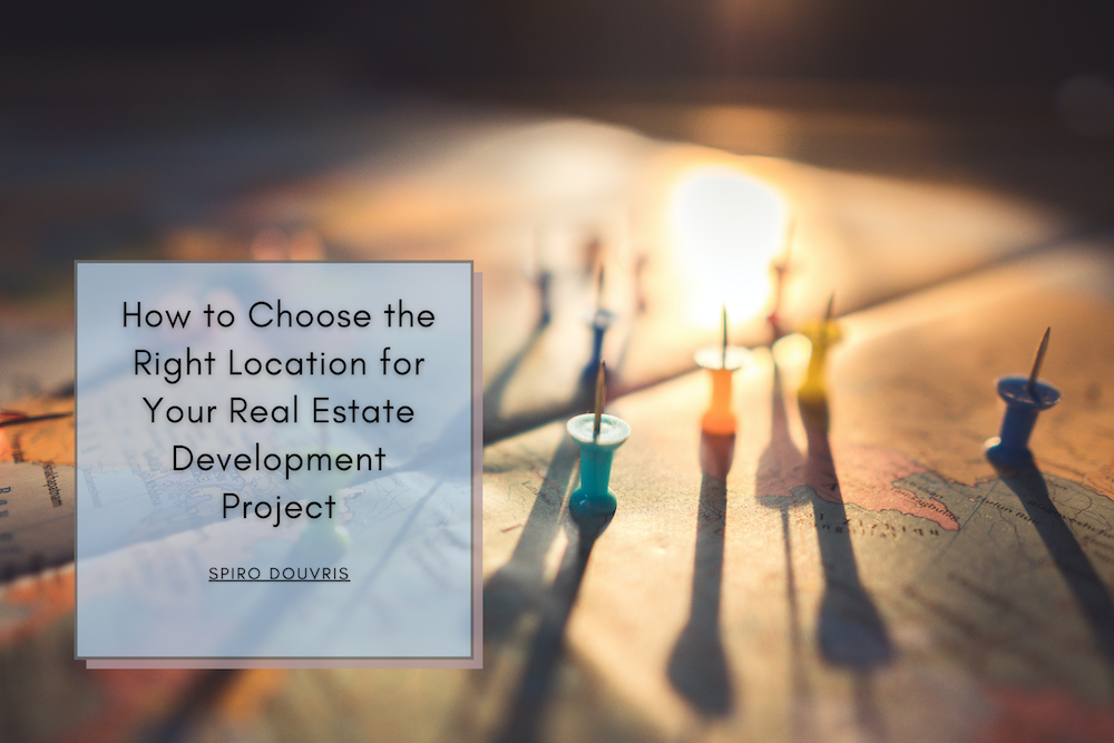 How to Choose the Right Location for Your Real Estate Development Project